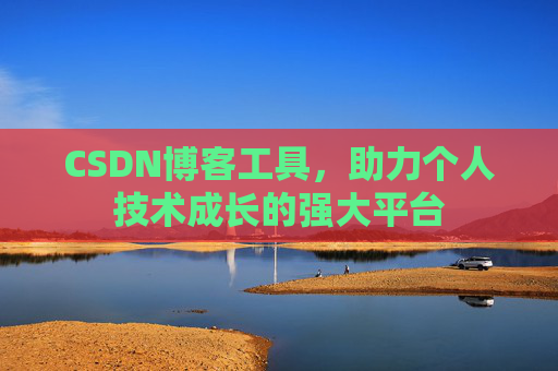 CSDN博客工具，助力个人技术成长的强大平台